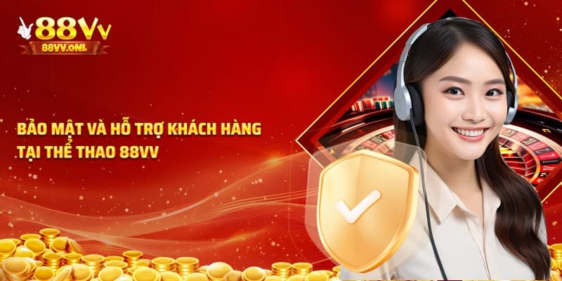 Bảo mật và hỗ trợ khách hàng tại thể thao 88VV