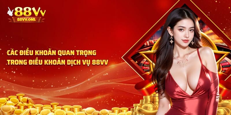 Các điều khoản cần lưu ý trong điều khoản và dịch vụ 88VV