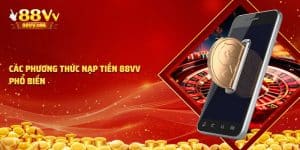 Các hình thức nạp tiền 88VV phổ biến