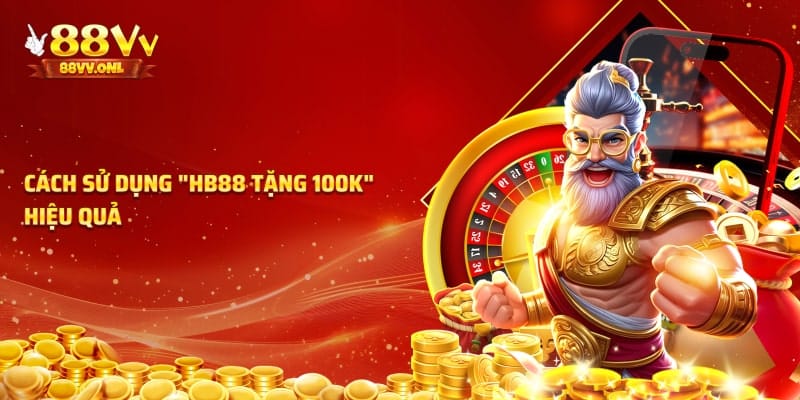 Cách tham gia chương trình hb88 tặng 100k hiệu quả