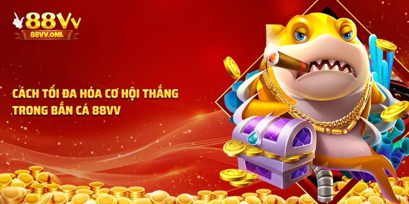 Cách tăng cơ hội chiến thắng tại bắn cá 88vv