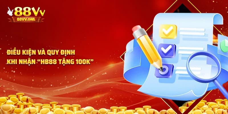 Điều kiện để tham gia khuyến mãi Hb88 tặng 100k