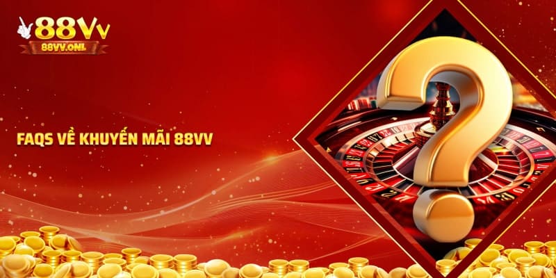 Các câu hỏi về khuyến mãi 88VV