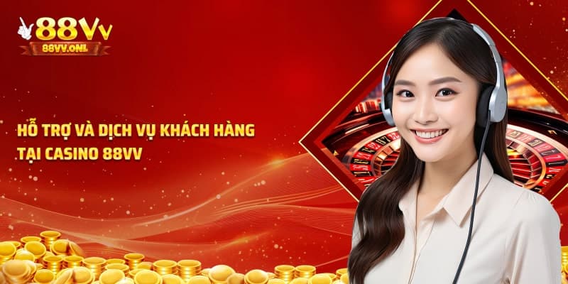 Hỗ trợ và dịch vụ khách hàng tại casino 88VV