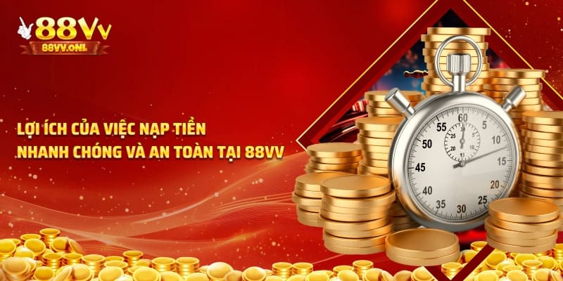 Lợi ích của nạp tiền nhanh chóng và an toàn tại 88VV
