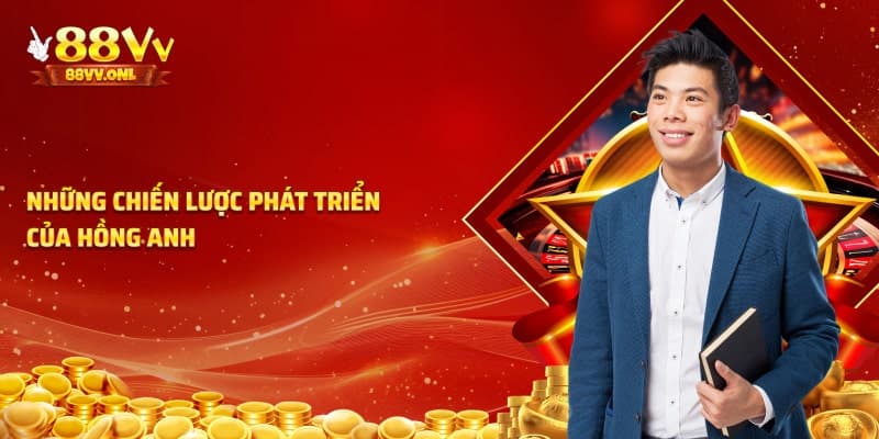 Chiến lược phát triển của CEO Hồng Anh
