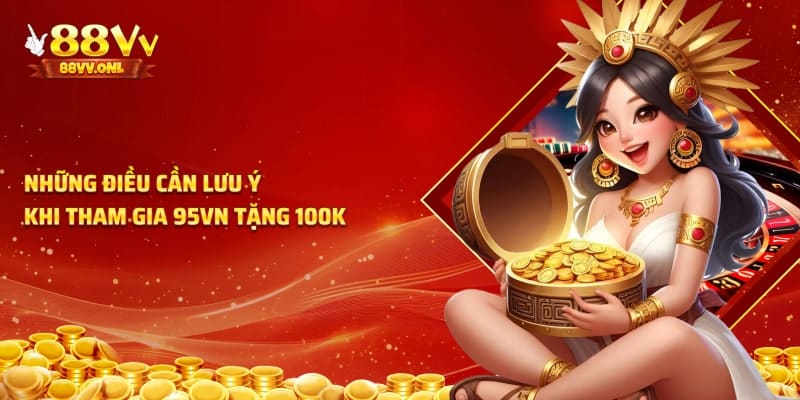 Những điều cần lưu ý khi tham gia 95vn tặng 100k