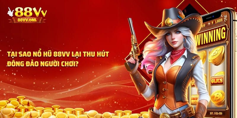 Tại sao nổ hũ 88vv lại thu hút người chơi